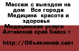 Массаж с выездом на дом - Все города Медицина, красота и здоровье » Медицинские услуги   . Алтайский край,Бийск г.